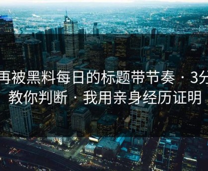 别再被黑料每日的标题带节奏 · 3分钟教你判断 · 我用亲身经历证明