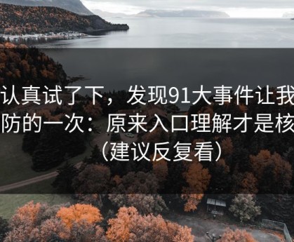 我认真试了下，发现91大事件让我最破防的一次：原来入口理解才是核心（建议反复看）