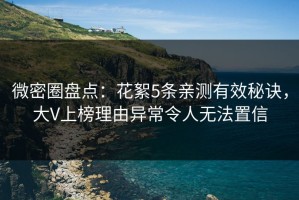 微密圈盘点：花絮5条亲测有效秘诀，大V上榜理由异常令人无法置信